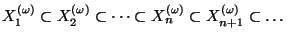 X^{(\omega)}_1 \subset X^{(\omega)}_2 \subset
\dots \subset X^{(\omega)}_n \subset X^{(\omega)}_{n+1}
\subset \dots $