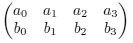 \begin{pmatrix} a_0 & a_1 & a_2 & a_3 \\ b_0 & b_1 & b_2 & b_3 \end{pmatrix}